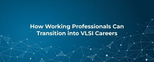How Working Professionals Can Transition into VLSI Careers